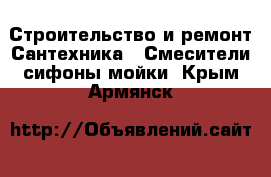 Строительство и ремонт Сантехника - Смесители,сифоны,мойки. Крым,Армянск